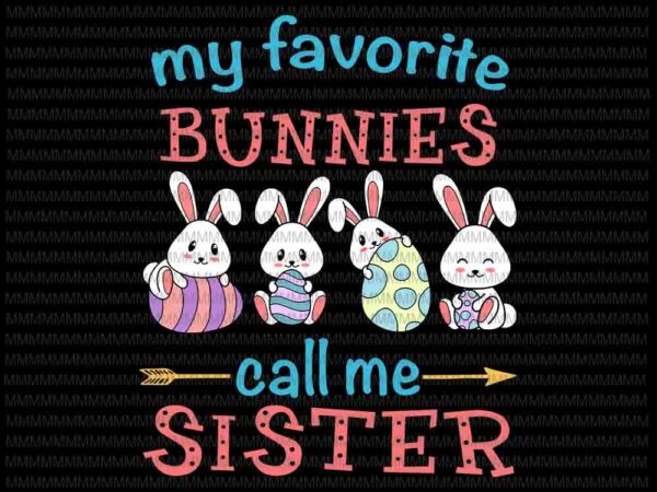 Easter svg, easter day svg, my favorite bunnies call me sister svg, bunny peeps quarantine, bunny easter svg, sister easter quote vector clipart