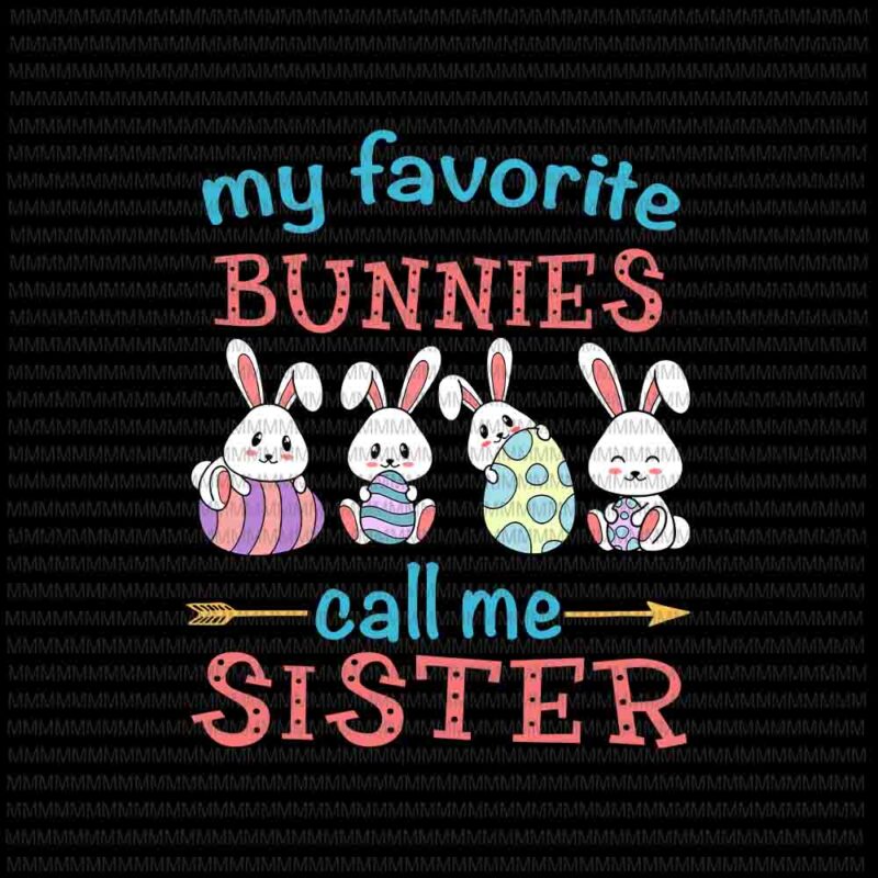 Easter Svg, Easter day svg, My Favorite Bunnies Call Me Sister Svg, Bunny Peeps Quarantine, Bunny Easter Svg, Sister Easter quote