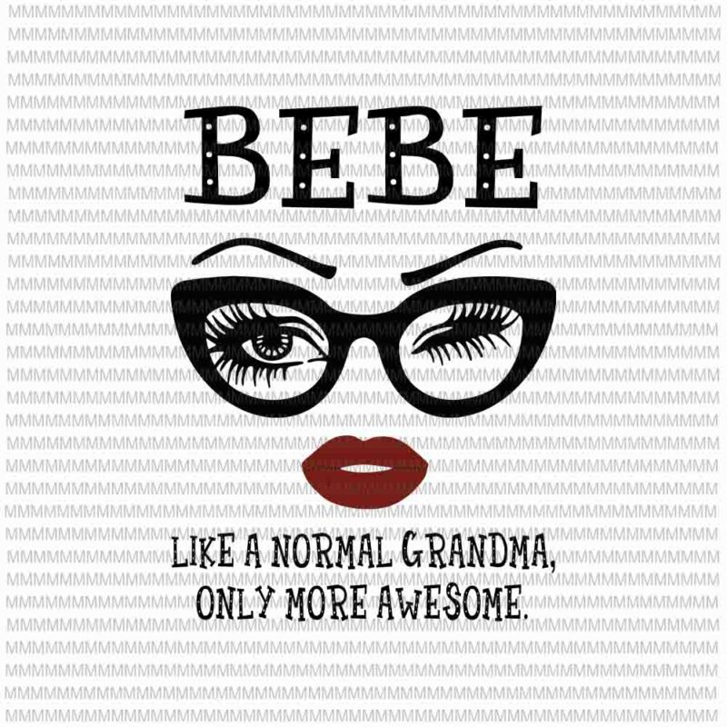 Download Bebe Like A Normal Grandma Only More Awesome Svg Face Glasses Svg Bebe Svg Grandma Quote Svg Funny Quote Svg Buy T Shirt Designs