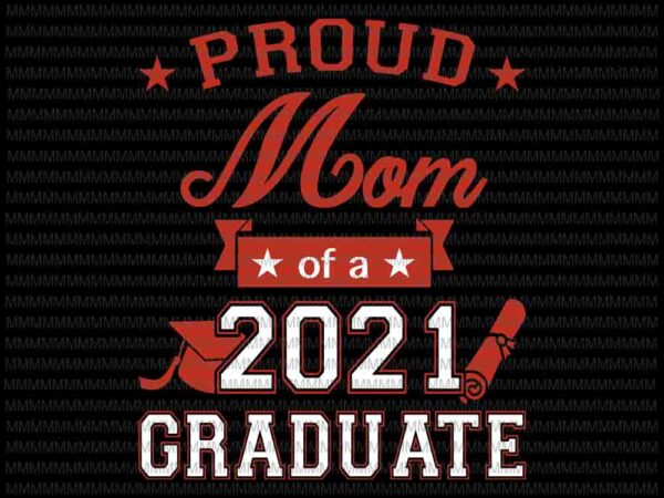 Proud mom of a 2021 senior svg, proud mom svg, senior 2021 svg, senior svg, class of 2021 svg t shirt illustration