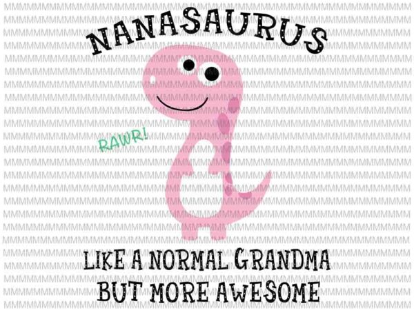 Download Nanasaurus Like A Normal Grandma But More Awesome Svg Nanasaurus Svg Funny Mother S Day Svg Buy T Shirt Designs