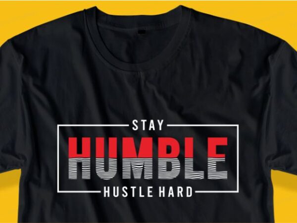 Stay humble hustle hard quote t shirt design graphic, vector, illustration inspirational motivational lettering typography