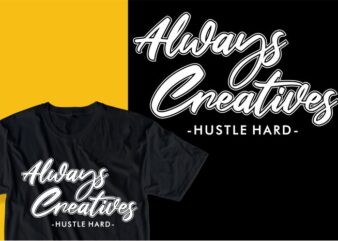 always creatives hustle hard quote t shirt design graphic, vector, illustration inspirational motivational lettering typography