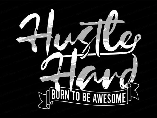 Hustle hard born to be awesome quote t shirt design graphic, vector, illustration inspirational motivational lettering typography