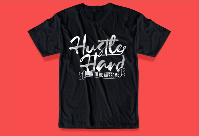 hustle hard born to be awesome quote t shirt design graphic, vector, illustration inspirational motivational lettering typography