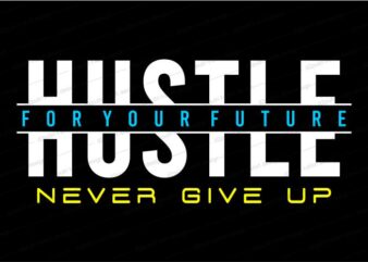 hustle for your future never give up quote t shirt design graphic, vector, illustration inspirational motivational lettering typography