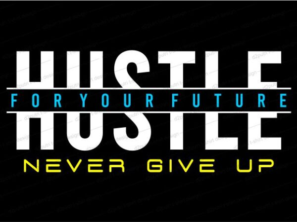 Hustle for your future never give up quote t shirt design graphic, vector, illustration inspirational motivational lettering typography