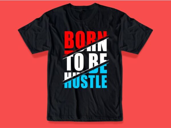 Born to be hustle hard quote t shirt design graphic, vector, illustration inspirational motivational lettering typography