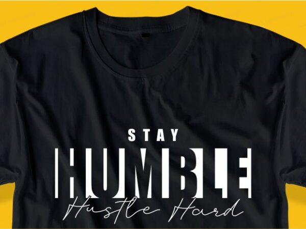 Stay humble hustle hard quote t shirt design graphic, vector, illustration inspirational motivational lettering typography