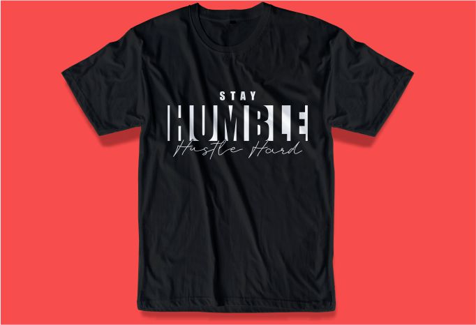 stay humble hustle hard quote t shirt design graphic, vector, illustration inspirational motivational lettering typography