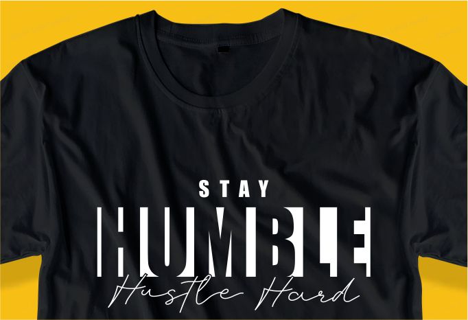 stay humble hustle hard quote t shirt design graphic, vector, illustration inspirational motivational lettering typography