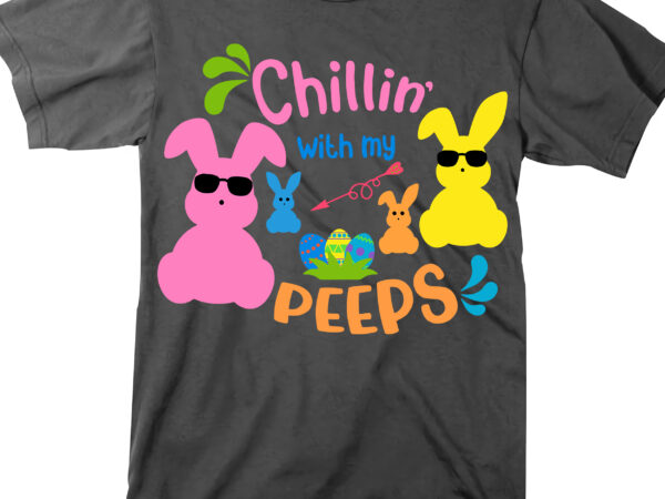 Download Chillin' With My Peeps Svg, Rabbit easter Svg, Easter egg Svg, Happy Easter Day t shirt design ...