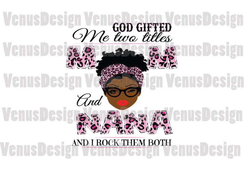 God Gifted Me Two Titles Mom And Nana Svg, Mothers Day Svg, Black Mom Svg, Black Nana Svg, Mom Nana Svg, Mom And Nana Svg, Leopard Mom Svg, Leopard Nana