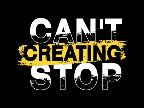 Can’t stop creating quote t shirt design graphic, vector, illustration inspiration motivational lettering typography