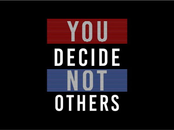 You decide not others message quote t shirt design graphic, vector, illustration inspiration motivational lettering typography