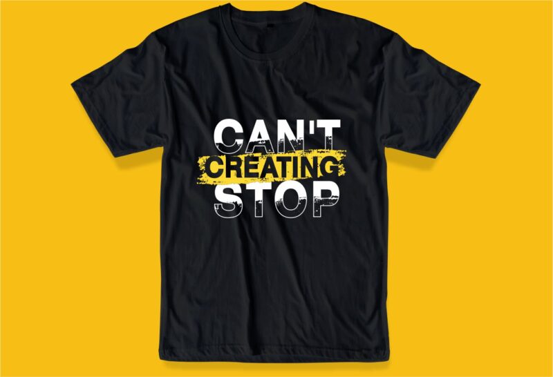 can’t stop creating quote t shirt design graphic, vector, illustration inspiration motivational lettering typography