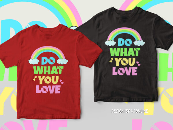 Do what you love – rainbow t shirt design