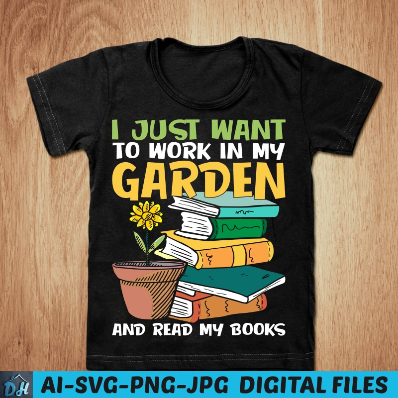 Free I just want to work in my garden and read my books t-shirt design, garden shirt, garden with book shirt, garden, garden tshirt, funny garden, sweatshirts & hoodies