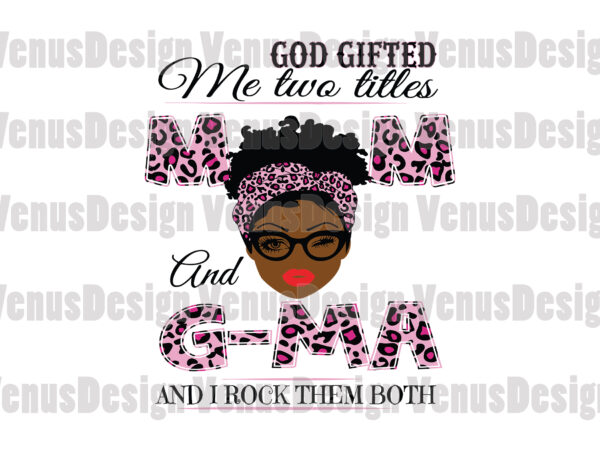 God gifted me two titles mom and g-ma svg, mothers day svg, black mom svg, black gma svg, mom gma svg, mom and gma svg, leopard mom svg, leopard gma t shirt design template