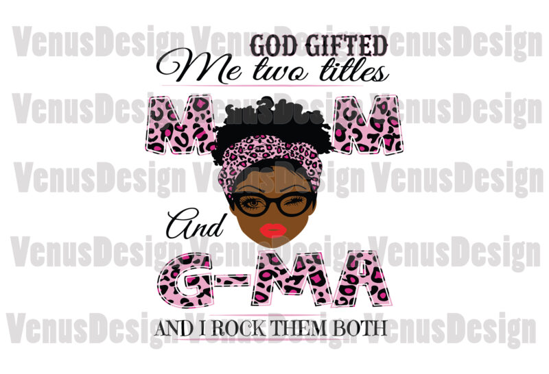 God Gifted Me Two Titles Mom And G-Ma Svg, Mothers Day Svg, Black Mom Svg, Black Gma Svg, Mom Gma Svg, Mom And Gma Svg, Leopard Mom Svg, Leopard Gma