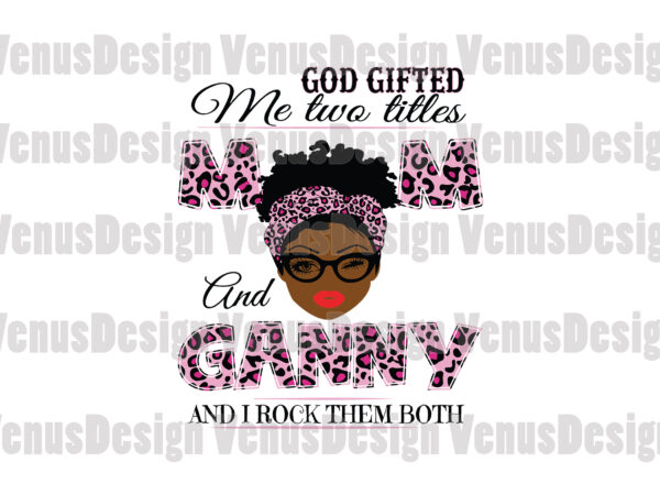 God gifted me two titles mom and ganny svg, mothers day svg, black mom svg, black ganny svg, mom ganny svg, mom and ganny svg, leopard mom svg, leopard ganny t shirt design template