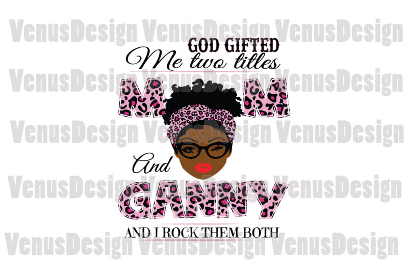 God Gifted Me Two Titles Mom And Ganny Svg, Mothers Day Svg, Black Mom Svg, Black Ganny Svg, Mom Ganny Svg, Mom And Ganny Svg, Leopard Mom Svg, Leopard Ganny