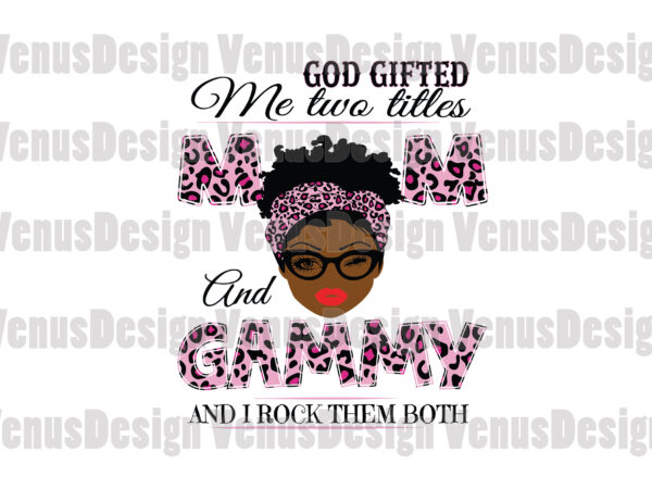 God gifted me two titles mom and gammy svg, mothers day svg, black mom svg, black gammy svg, mom gammy svg, mom and gammy svg, leopard mom svg, leopard gammy t shirt design template