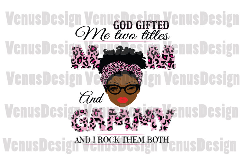 God Gifted Me Two Titles Mom And Gammy Svg, Mothers Day Svg, Black Mom Svg, Black Gammy Svg, Mom Gammy Svg, Mom And Gammy Svg, Leopard Mom Svg, Leopard Gammy