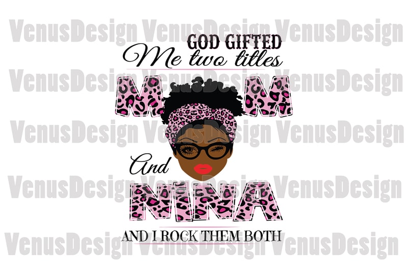 Free God gifted me two titles mom and nina svg, mothers day svg, black mom svg, black nina svg, mom nina svg, mom and nina svg, leopard mom svg, leopard nina svg, mom svg, nina svg t shirt design template