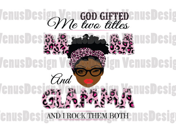 God gifted me two titles mom and glamma svg, mothers day svg, black mom svg, black glamma svg, mom glamma svg, mom and glamma svg, leopard mom svg, leopard glamma t shirt design template