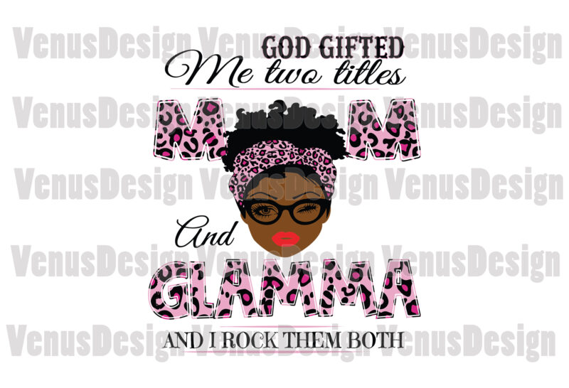 God Gifted Me Two Titles Mom And Glamma Svg, Mothers Day Svg, Black Mom Svg, Black Glamma Svg, Mom Glamma Svg, Mom And Glamma Svg, Leopard Mom Svg, Leopard Glamma