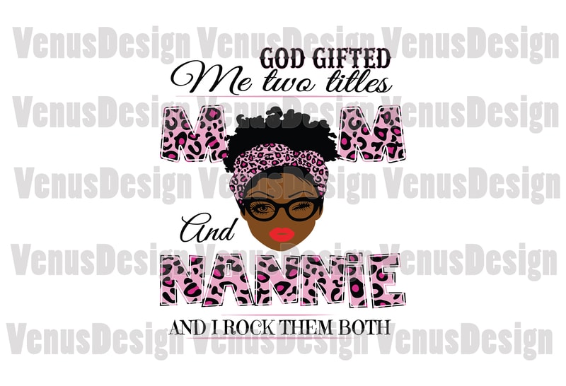 Free God gifted me two titles mom and nannie svg, mothers day svg, black mom svg, black nannie svg, mom nannie svg, mom and nannie svg, leopard mom svg, leopard nannie svg, mom t shirt design template