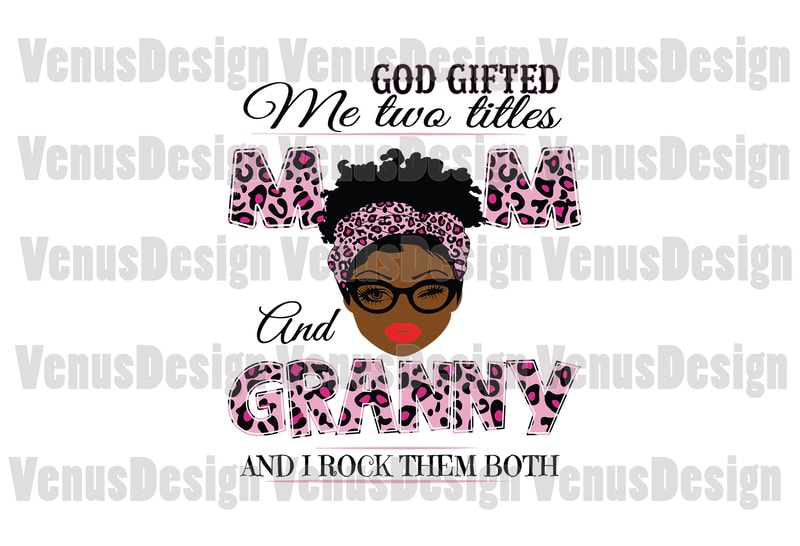 Free God gifted me two titles mom and granny svg, mothers day svg, black mom svg, black granny svg, mom granny svg, mom and granny svg, leopard mom svg, leopard granny svg t shirt design template