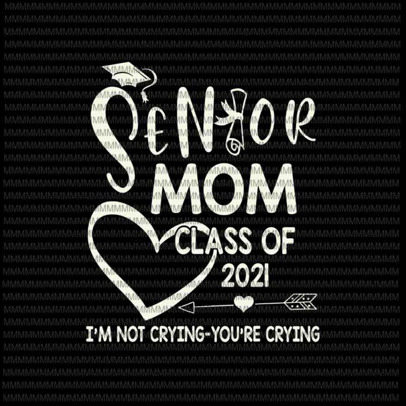 Senior Mom Svg, Class Of 2021 Svg, I’m Not Crying You’re Crying Svg, Senior 2021 Svg, Senior Quote Svg