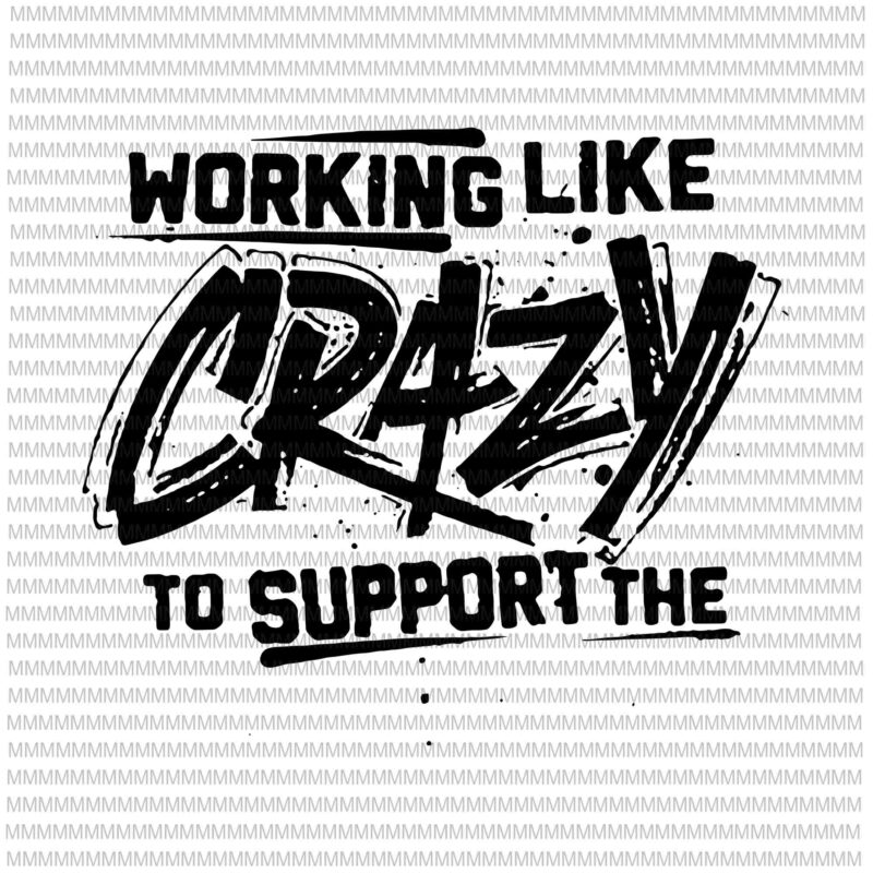 Download Working Like Crazy To Support The Lazy Svg Wtf Work Hard Svg Working Lady Svg Working Mom Svg I M Not Lazy People Working Like Crazy Buy T Shirt Designs