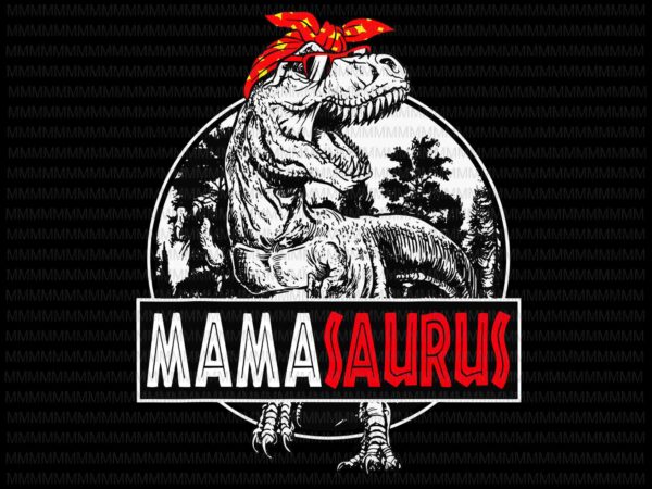 Mamasaurus svg, t rex dinosaur funny mama saurus svg, mothers day svg, mothers day mamasaurus, mama saurus t shirt designs for sale