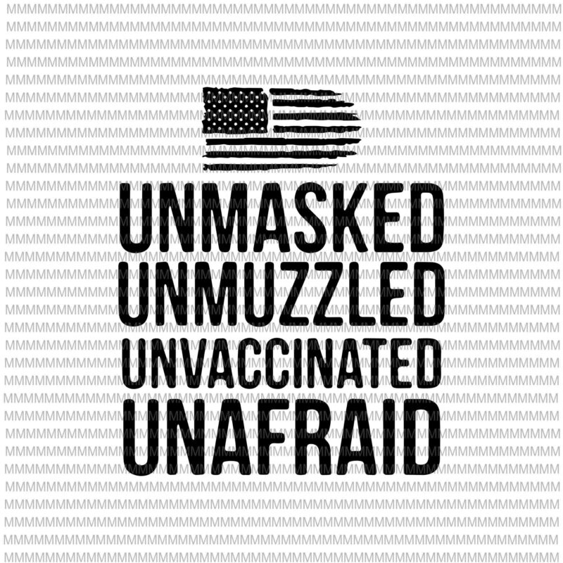 Unmasked Unmuzzled Unvaccinated Unafraid Svg, Funny Quote Svg