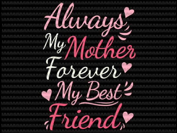 Download Always My Mother Forever My Best Friend Svg Mom Boy Girl Kids Cute Mothers Day Svg Funny Mother S Day Svg Mother S Day Quote Svg Buy T Shirt Designs