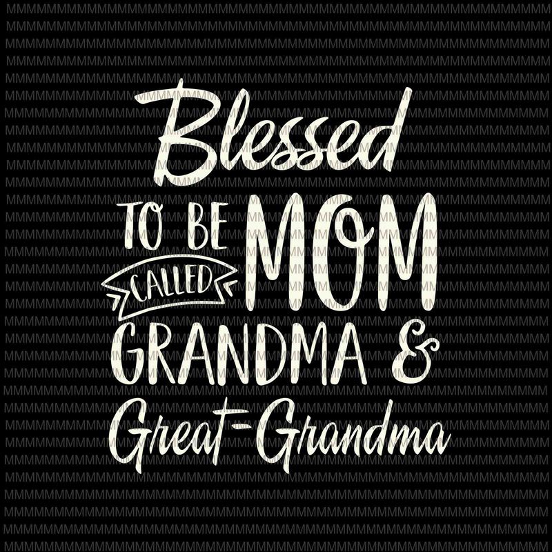 Blessed To Be Called Mom Grandma And Great-Grandma Svg ...