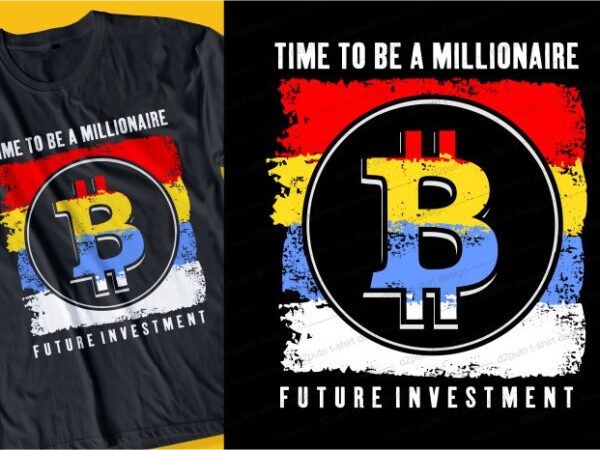 Bitcoin time to be a millionaire, future investment t shirt design typography graphic, vector, illustration lettering