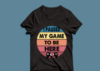 i paused my game to be here – t-shirt design