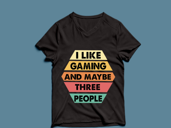 I like gaming and maybe three people – t-shirt design