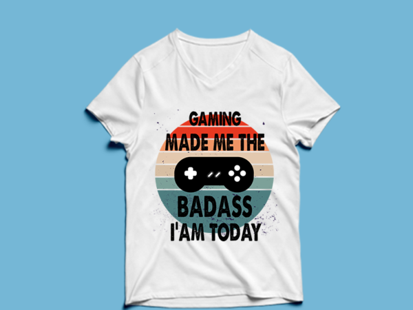 Gaming made me the badass i’am today – t shirt design