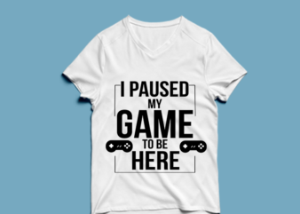 i paused my game to be here – t shirt design