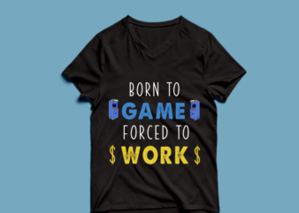 born to game forced to work – t shirt design