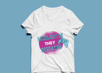 gamers don’t die they respawn – t shirt design