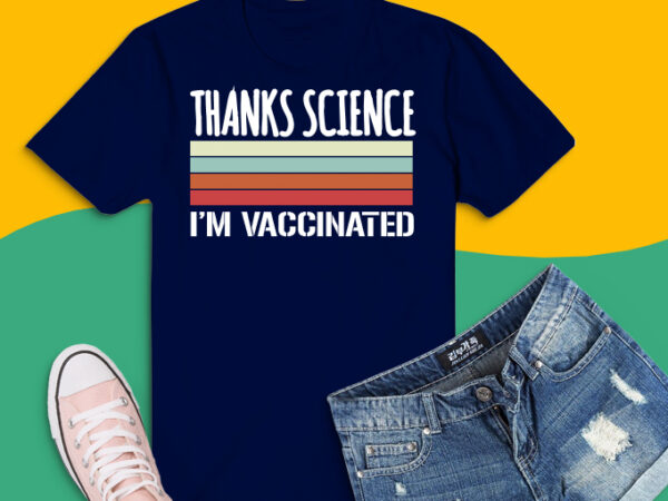 Vintage i’m vaccinated png, thanks science i’m vaccinated svg, i got the vaccine shot t-shirt design svg, i got vaccinated but i still want you to stay away png, got