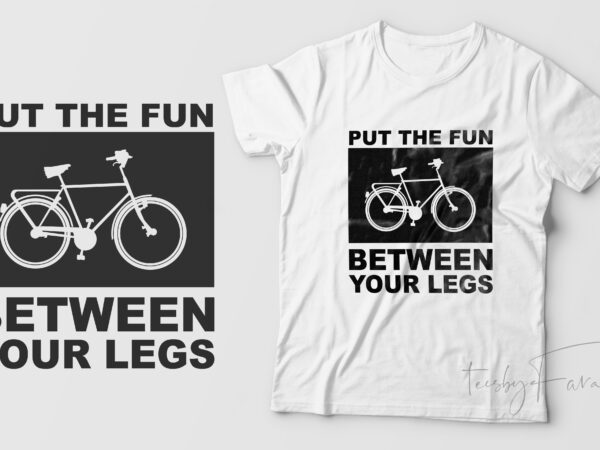 Put the fun between your legs | cyclist ,cycling lover t shirt design for sale