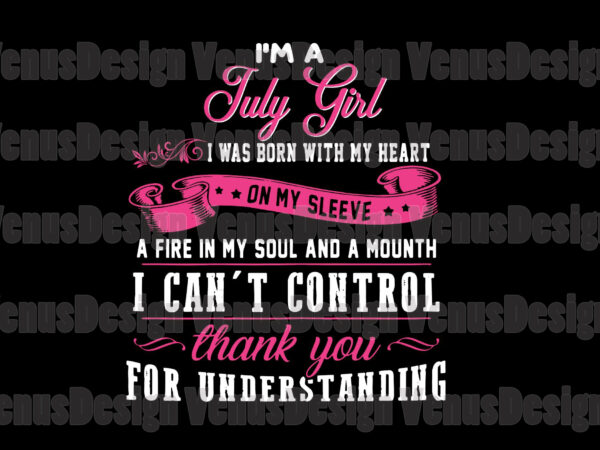 Download Im A July Girl Quote Svg Birthday Svg July Girl Svg July Birthday Svg July Svg Birthday Girl Svg Tshirt Buy T Shirt Designs