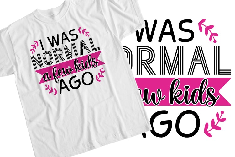 I Was Normal A Few Kids Ago T-Shirt Design